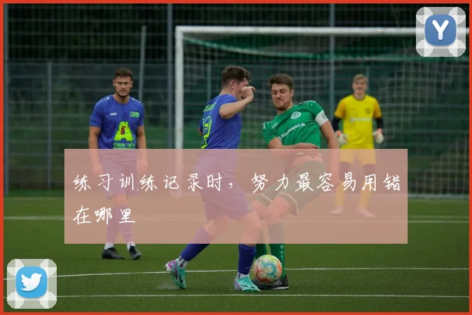 练习训练记录时，努力最容易用错在哪里