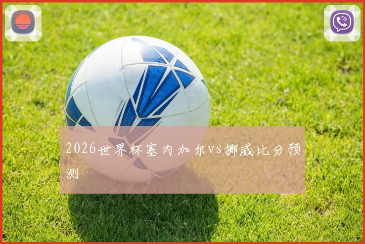 2026世界杯塞内加尔vs挪威比分预测