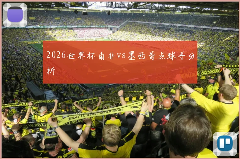 2026世界杯南非vs墨西哥点球手分析