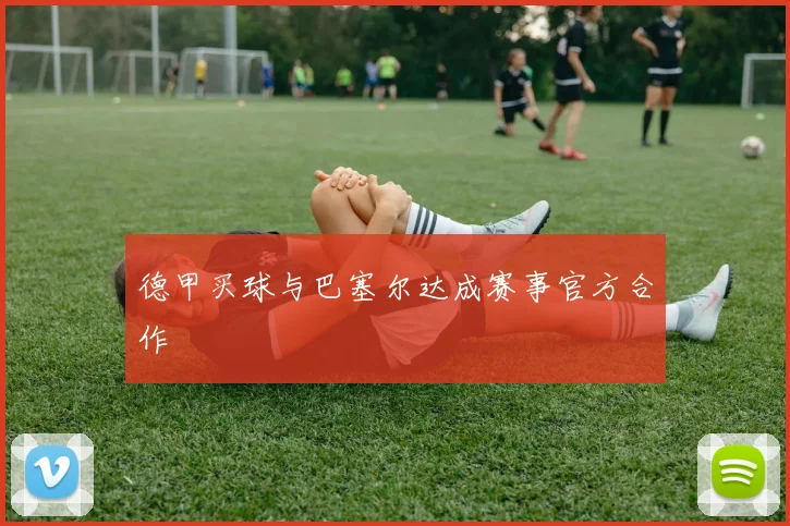 德甲买球与巴塞尔达成赛事官方合作