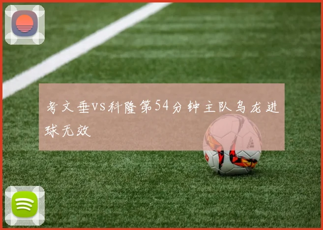 考文垂vs科隆第54分钟主队乌龙进球无效