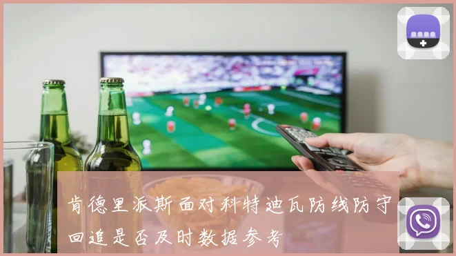 肯德里派斯面对科特迪瓦防线防守回追是否及时数据参考
