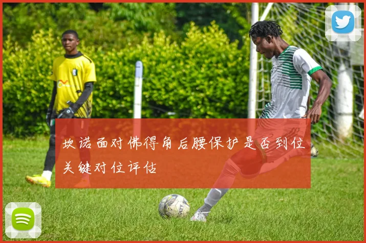 坎诺面对佛得角后腰保护是否到位关键对位评估