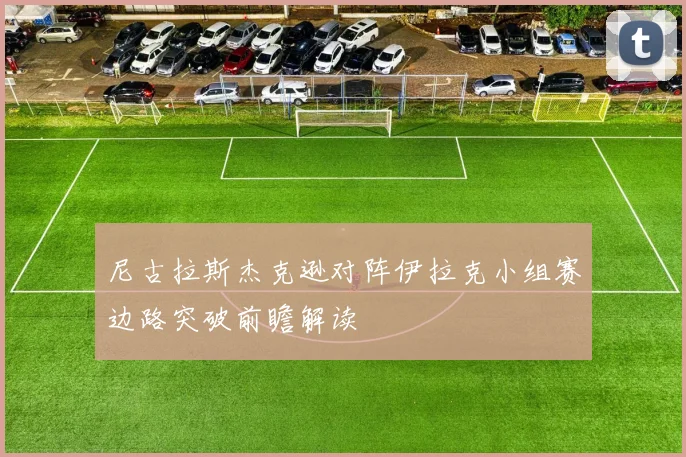 尼古拉斯杰克逊对阵伊拉克小组赛边路突破前瞻解读